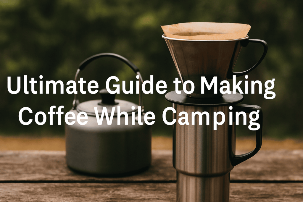 Ultimate Guide to Making Coffee While Camping