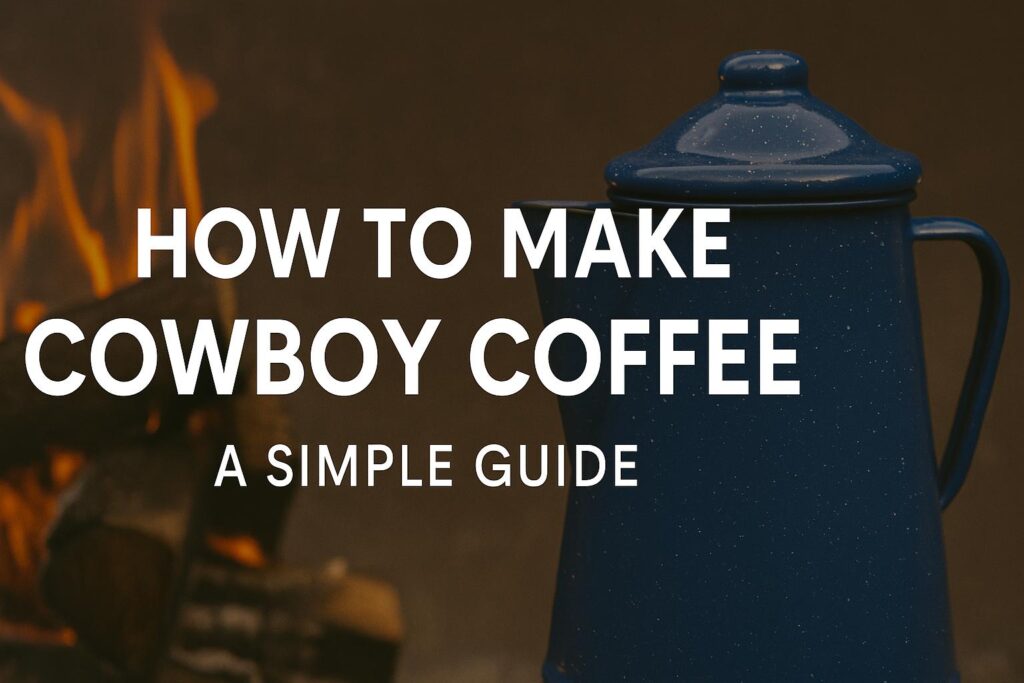 How to Make Cowboy Coffee: A Simple Guide