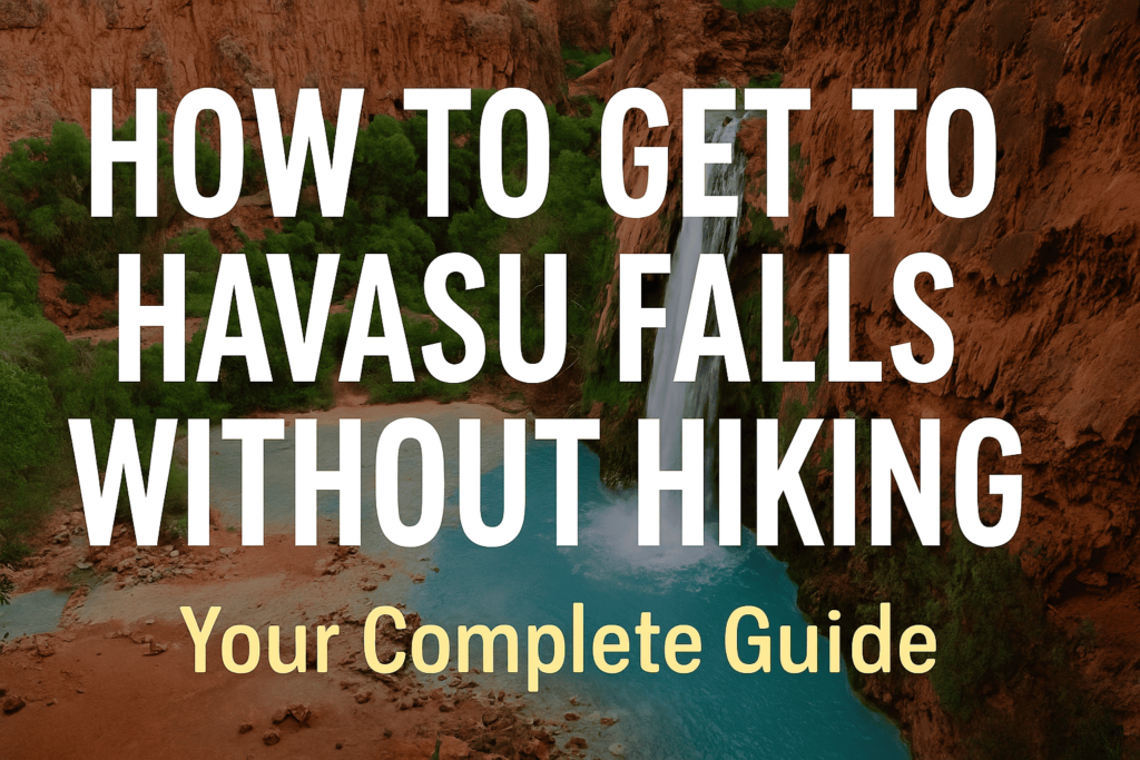 How to Get to Havasu Falls Without Hiking: Your Complete Guide