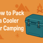 How to Pack a Cooler for Camping: Pro Tips for Fresh Food All Weekend