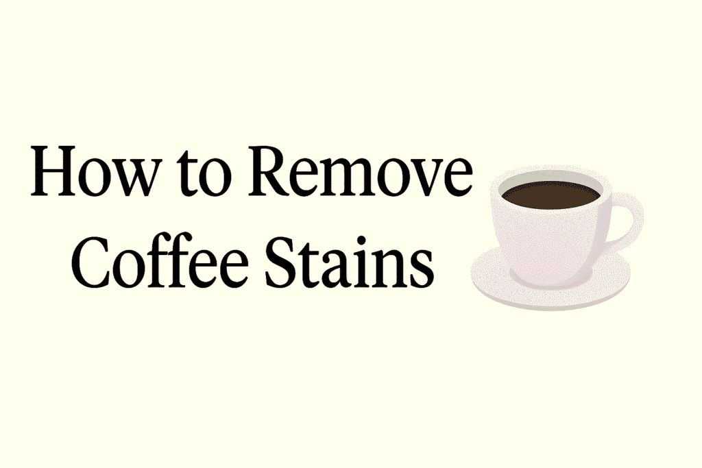How to Remove Coffee Stains: Expert Tips for Every Surface
