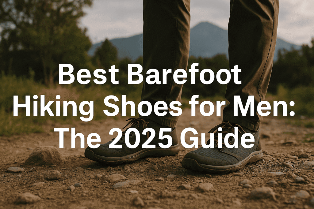Best Barefoot Hiking Shoes for Men: The 2025 Guide