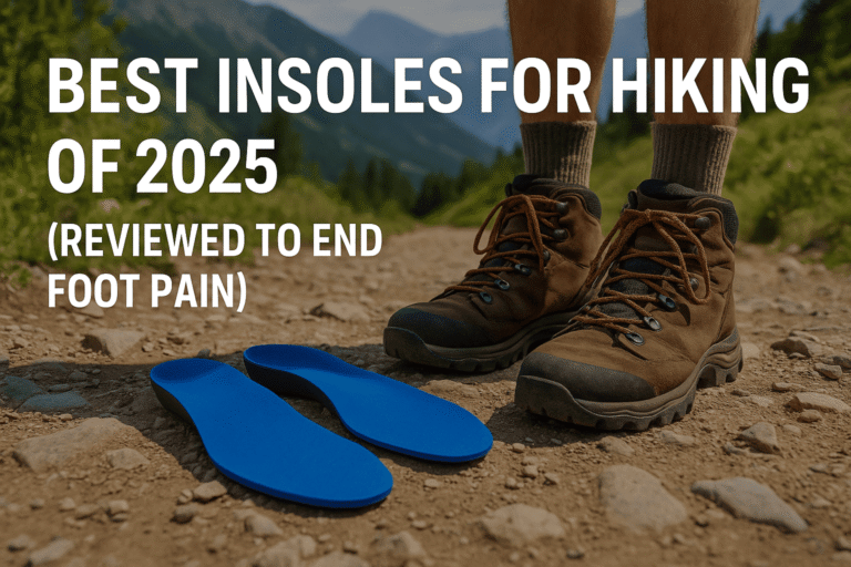 Best Insoles for Hiking of 2025 (Reviewed to End Foot Pain)
