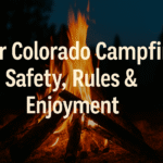 Your Colorado Campfire: Safety, Rules & Enjoyment