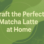 Craft the Perfect Matcha Latte at Home